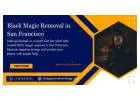 Black Magic Removal in San Francisco – Expert Evil Eye & Curse Cleansing