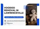 Voodoo Removal in Lawrenceville – Safe & Effective Spiritual Solutions