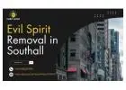 Evil Spirit Removal in Southall - Powerful Solutions for Protection & Peace