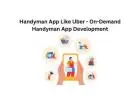 Handyman App Like Uber - On-Demand Handyman App Development