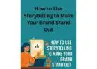 How to Use Storytelling to Make Your Brand Stand Out