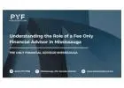 Understanding the Role of a Fee Only Financial Advisor in Mississauga