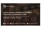 How to Choose a Retirement Planner in Victoria BC: 12 Questions to Ask