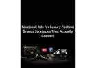 Facebook Ads for Luxury Fashion Brands Strategies That Actually Convert