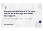 Gruppenunterkunft Harz 20 Personen Warum die Welt Lodge Ihr ideales Basislager ist.