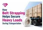 How Belt Strapping Helps Secure Heavy Loads During Transportation
