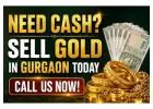 Need Cash? Sell Gold in Gurgaon Today – Call Us Now!