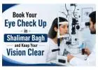 Book Your Eye Check Up in Shalimar Bagh and Keep Your Vision Clear