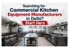Searching for Commercial Kitchen Equipment Manufacturers in Delhi? Start Here