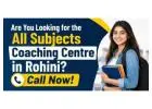 Are You Looking for the All Subjects Coaching Centre in Rohini? Call Now!