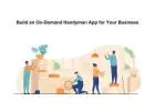 Build an On-Demand Handyman App for Your Business