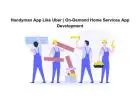 Handyman App Like Uber | On-Demand Home Services App Development