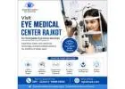 Visit Eye Medical Center Rajkot for Complete Eye Care Services