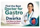 Find the Best Doctor for Gastro in Dwarka – Call Now to Book a Consultation