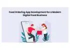 Food Ordering App Development for a Modern Digital Food Business
