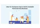 Uber for Handyman App to Build a Scalable Home Services Business