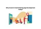 Why Invest in Food Ordering App Development Today?