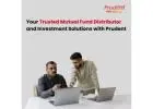 Your Trusted Mutual Fund Distributor and Investment Solutions with Prudent -