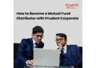 How to Become a Mutual Fund Distributor with Prudent Corporate -