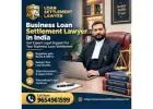 Business Loan Settlement Lawyer in India – Get Professional Legal Guidance